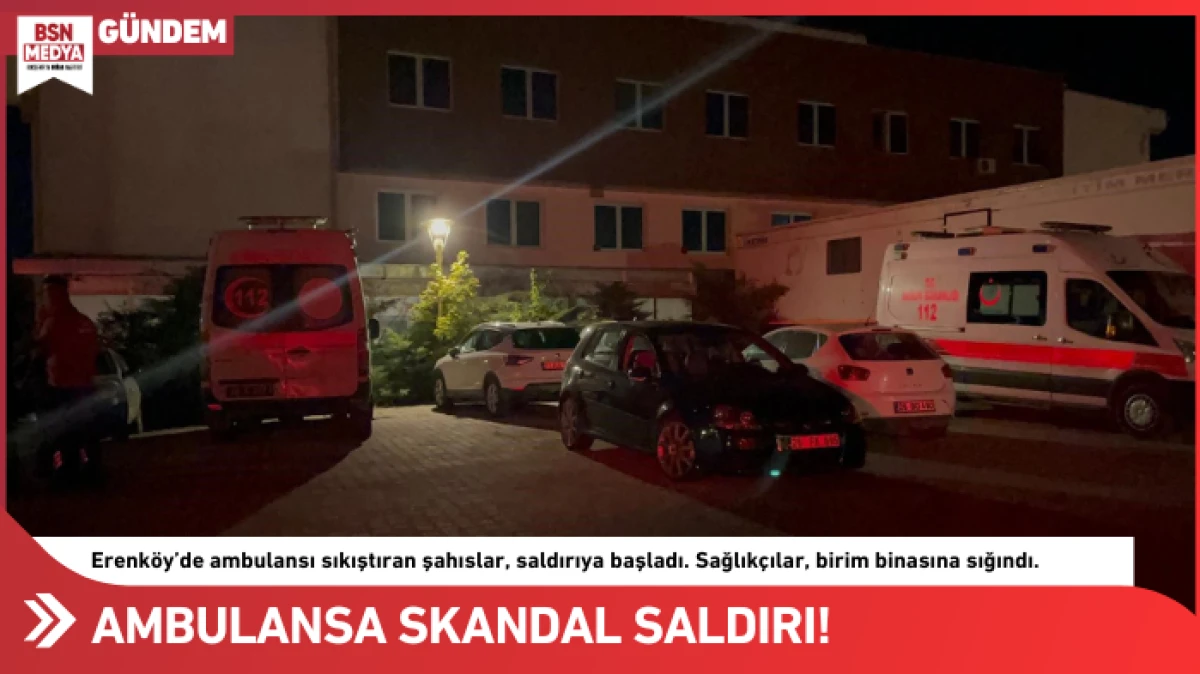 Ambulansa skandal saldırı!