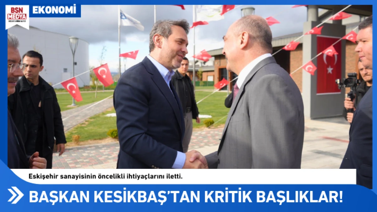 Başkan Kesikbaş&rsquo;tan kritik başlıklar!