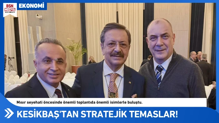 Başkan Kesikbaş'tan stratejik temaslar!