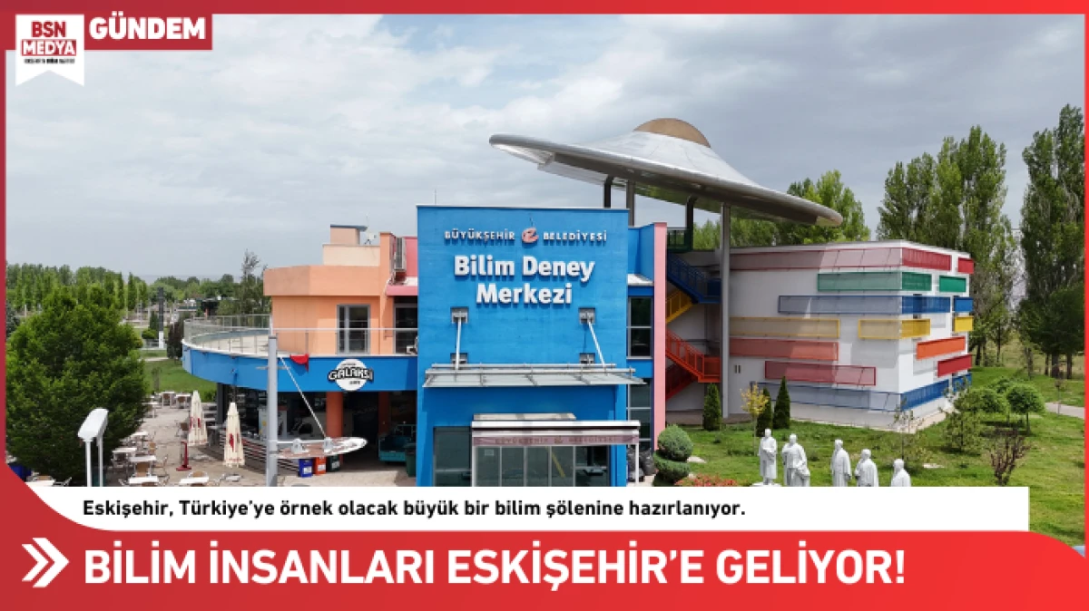 Bilim insanları Eskişehir’e geliyor!