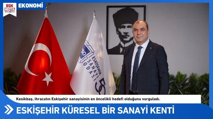 Eskişehir küresel bir sanayi kenti oluyor!