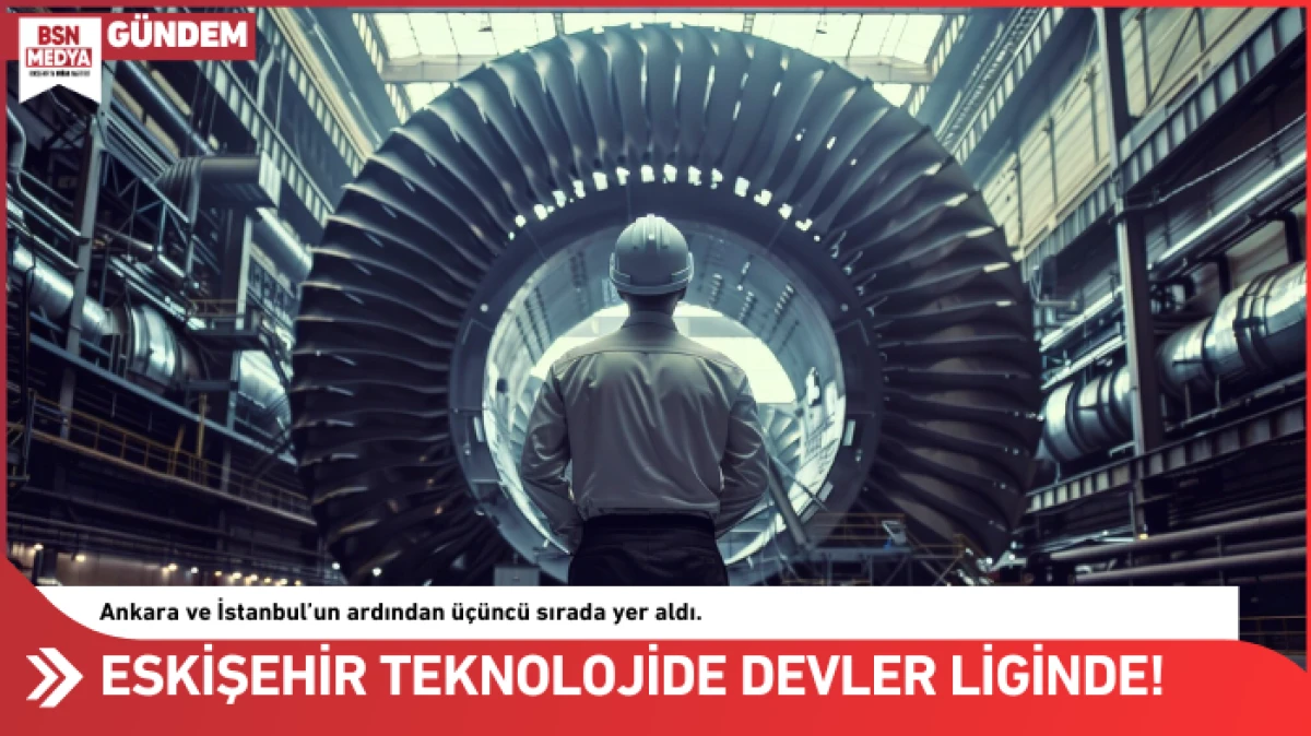 Eskişehir teknolojide devler liginde!