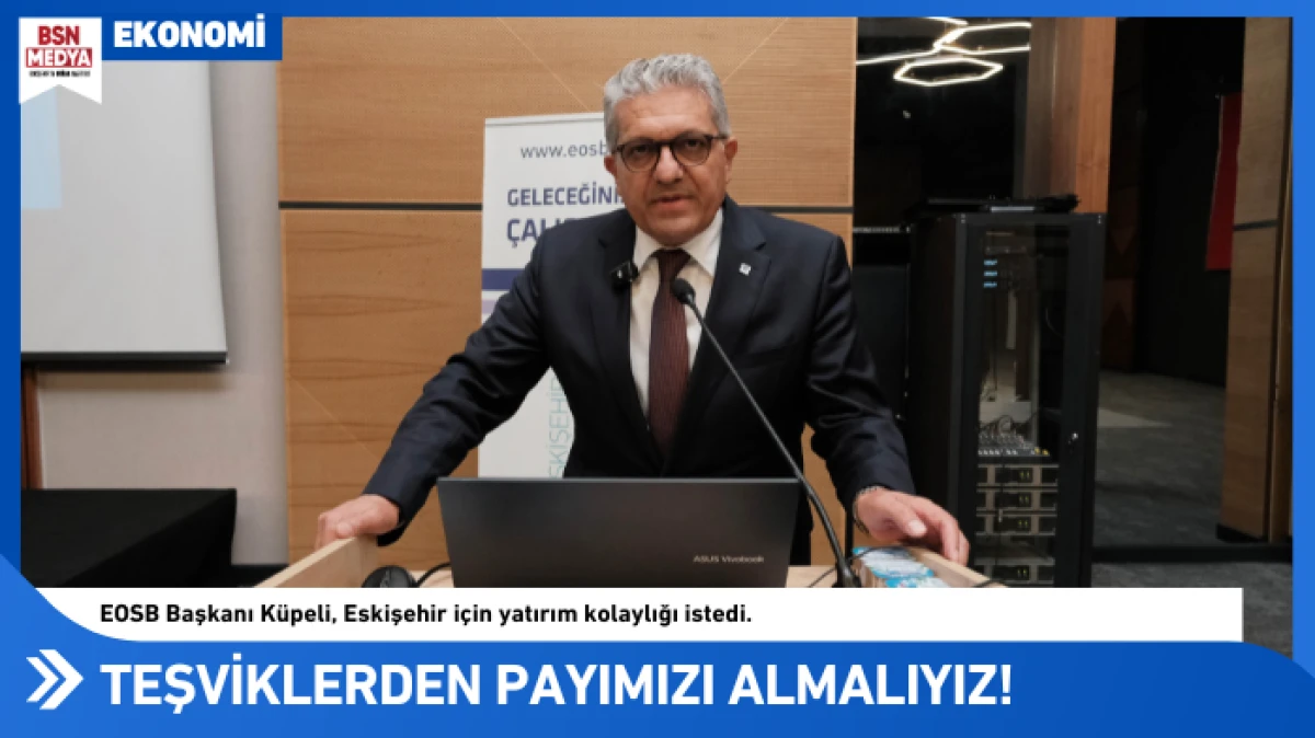 Eskişehir teşviklerden payına düşeni almalı!