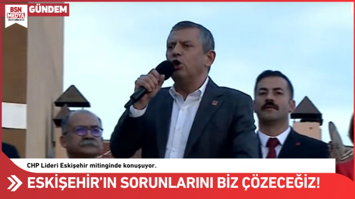“Eskişehir’in çözülmeyen tüm sorunlarını biz çözeceğiz”