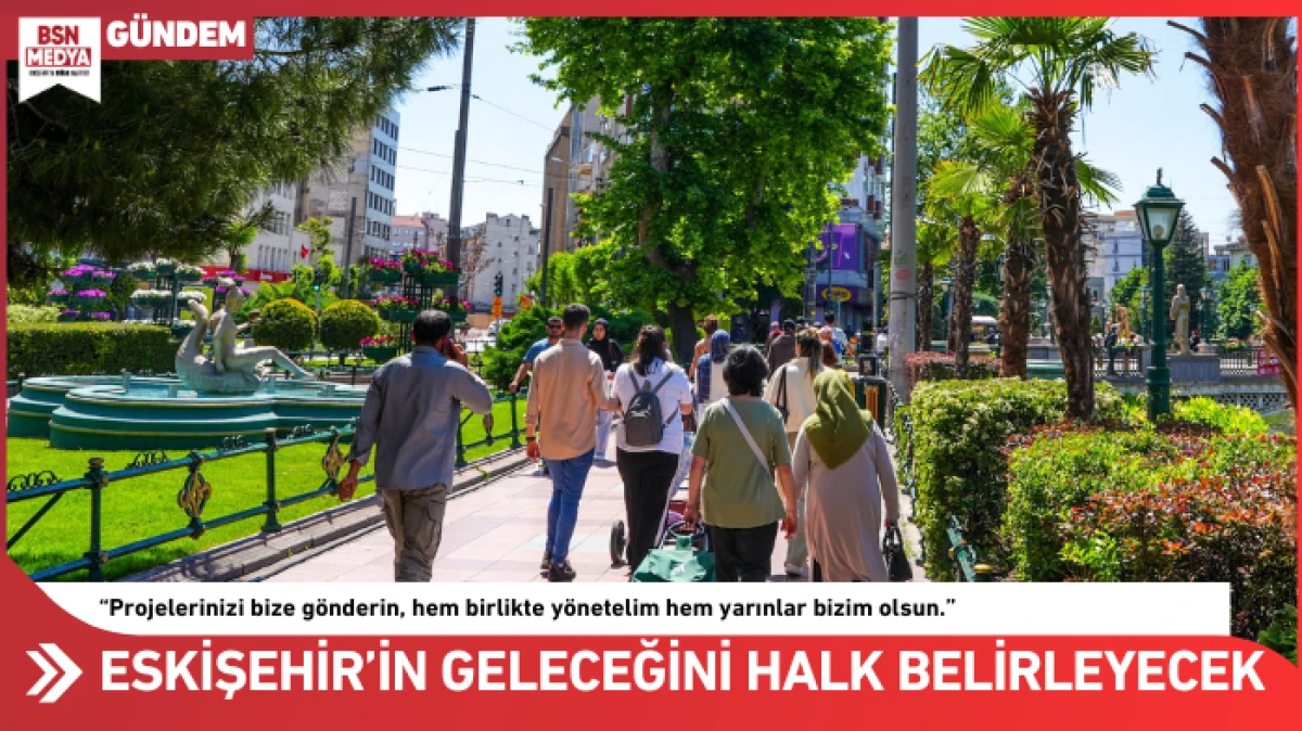 Eskişehir’in geleceğini Eskişehirli belirleyecek!