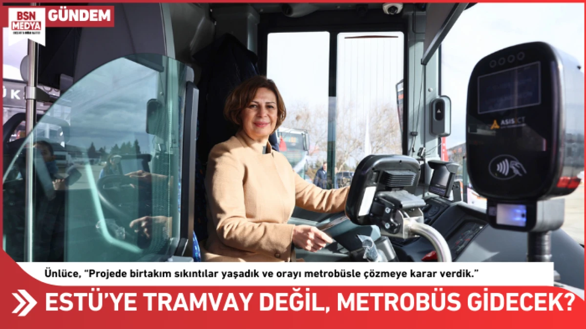 EST&Uuml;&rsquo;ye tramvay değil, metrob&uuml;s gidecek?