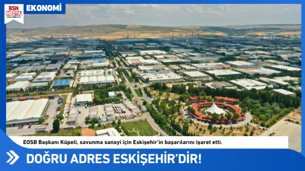 Savunma sanayi i&ccedil;in doğru adres Eskişehir&rsquo;dir!