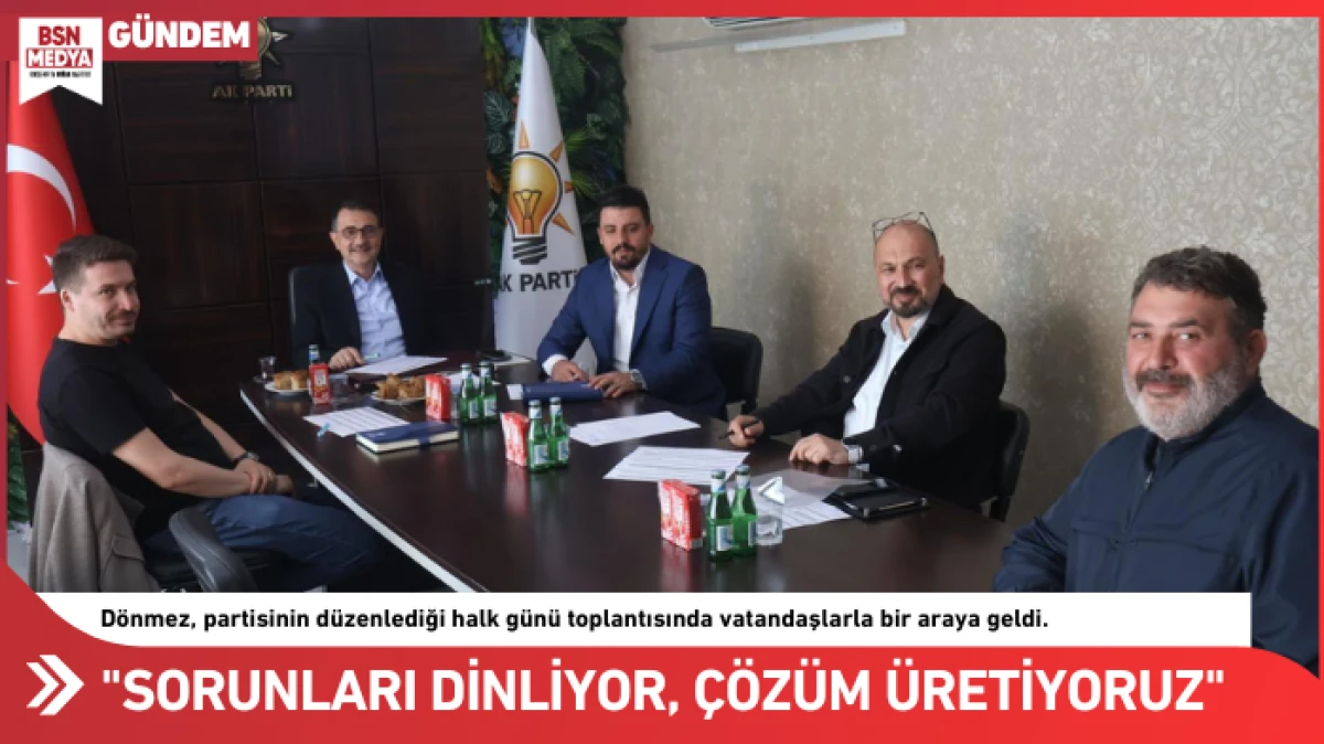 "Sorunları dinliyor, çözüm üretiyoruz"