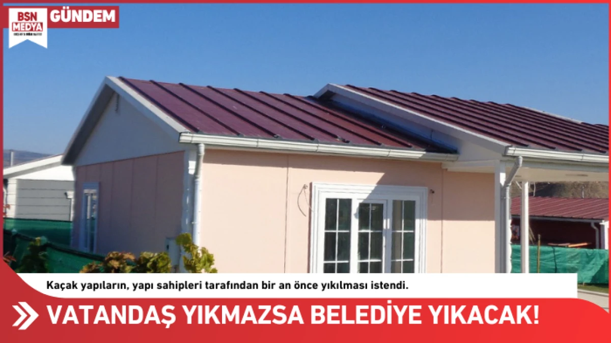 Vatandaş yıkmazsa belediye yıkacak!