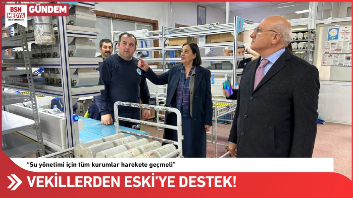 Vekillerden ESKİ&rsquo;ye destek ziyareti!