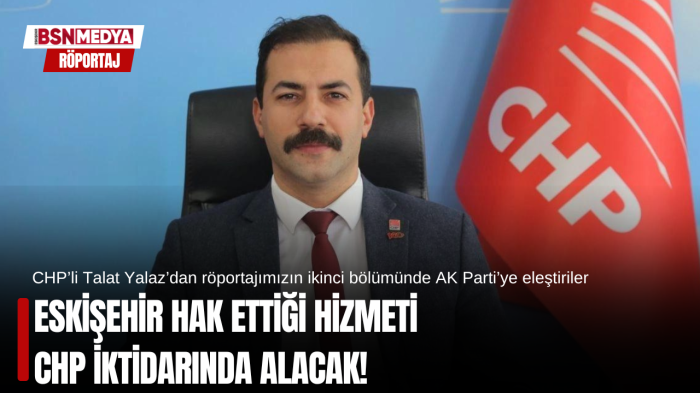 Eskişehir hizmeti CHP iktidarında alacak